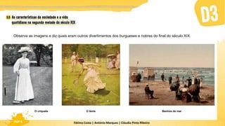 Fátima Costa | António Marques | Cláudia Pinto Ribeiro
HGP 6
Observa as imagens e diz quais eram outros divertimentos dos burgueses e nobres do final do século XIX.
O críquete O ténis Banhos de mar
 