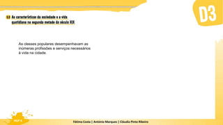Fátima Costa | António Marques | Cláudia Pinto Ribeiro
HGP 6
As classes populares desempenhavam as
inúmeras profissões e serviços necessários
à vida na cidade.
 