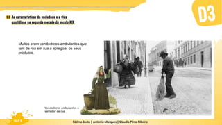Fátima Costa | António Marques | Cláudia Pinto Ribeiro
HGP 6
Muitos eram vendedores ambulantes que
iam de rua em rua a apregoar os seus
produtos.
Vendedores ambulantes e
varredor de rua
 