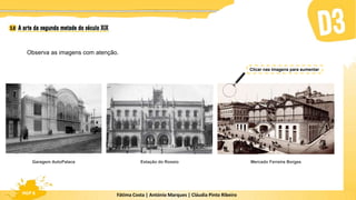 Fátima Costa | António Marques | Cláudia Pinto Ribeiro
HGP 6
Observa as imagens com atenção.
Garagem AutoPalace Estação do Rossio Mercado Ferreira Borges
Clicar nas imagens para aumentar
 