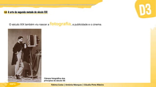 Fátima Costa | António Marques | Cláudia Pinto Ribeiro
HGP 6
O século XIX também viu nascer a fotografia, a publicidade e o cinema.
Câmara fotográfica dos
princípios do século XX
 
