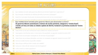 HGP 6 Fátima Costa | António Marques | Cláudia Pinto Ribeiro
1. Que medidas tomadas pelos governos liberais permitiram modernizar a agricultura?
2. Que inovação introduzida na indústria permitiu aumentar a produção?
3. Quem foi o principal dinamizador do desenvolvimento das vias de comunicação?
4. Quais foram as principais inovações ao nível da comunicação de ideias e de informação?
5. Que medidas foram tomadas pelos governos liberais para desenvolver o ensino?
Os governos liberais aumentaram o número de escolas primárias, alargaram o “ensino liceal”,
criando um liceu em todas as cidades capitais de distrito, fundaram as primeiras escolas do “ensino
técnico”.
 