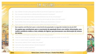 HGP 6 Fátima Costa | António Marques | Cláudia Pinto Ribeiro
1. Que medidas tomadas pelos governos liberais permitiram modernizar a agricultura?
2. Que inovação introduzida na indústria permitiu aumentar a produção?
3. Quem foi o principal dinamizador do desenvolvimento das vias de comunicação?
4. Quais foram as principais inovações ao nível da comunicação de ideias e de informação?
5. Que medidas foram tomadas pelos governos liberais para desenvolver o ensino?
6. Quais foram as leis que contribuíram para a defesa dos direitos humanos?
7. Que aspetos contribuíram para o crescimento da população na segunda metade do século XIX?
Os aspetos que contribuíram para o crescimento da população foram uma melhor alimentação, uma
melhor assistência médica e mais cuidados de higiene, que promoveram uma diminuição do número
de mortes.
 