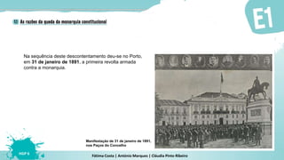Fátima Costa | António Marques | Cláudia Pinto Ribeiro
HGP 6
Na sequência deste descontentamento deu-se no Porto,
em 31 de janeiro de 1891, a primeira revolta armada
contra a monarquia.
Manifestação de 31 de janeiro de 1891,
nos Paços do Concelho
 