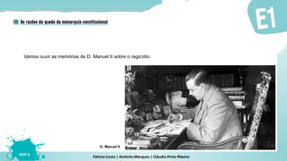 Fátima Costa | António Marques | Cláudia Pinto Ribeiro
HGP 6
Vamos ouvir as memórias de D. Manuel II sobre o regicídio.
D. Manuel II
 