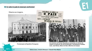 Fátima Costa | António Marques | Cláudia Pinto Ribeiro
HGP 6
Observa as imagens.
Os membros do Partido Republicano presentes na Câmara de
Lisboa na manhã do dia da proclamação: José Barbosa, Eusébio
Leão, José Relvas, Malva do Vale e Marinha de Campos
Proclamação da República Portuguesa
 