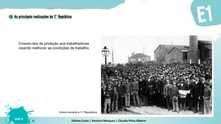 Fátima Costa | António Marques | Cláudia Pinto Ribeiro
HGP 6
Criaram leis de proteção aos trabalhadores
visando melhorar as condições de trabalho.
Greve durante a 1.ª República
 