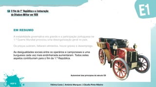 Fátima Costa | António Marques | Cláudia Pinto Ribeiro
HGP 6
EM RESUMO
Os preços subiram, faltaram alimentos, houve greves e desemprego.
As desigualdades sociais entre os operários e camponeses e uma
burguesia cada vez mais endinheirada aumentaram. Todos estes
aspetos contribuíram para o fim da 1.ª República.
Automóvel dos princípios do século XX
A instabilidade governativa era grande e a participação portuguesa na
1.ª Guerra Mundial provocou uma desorganização geral no país.
 