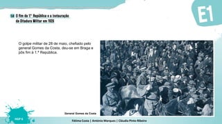 Fátima Costa | António Marques | Cláudia Pinto Ribeiro
HGP 6
O golpe militar de 28 de maio, chefiado pelo
general Gomes da Costa, deu-se em Braga e
pôs fim à 1.ª República.
General Gomes da Costa
 