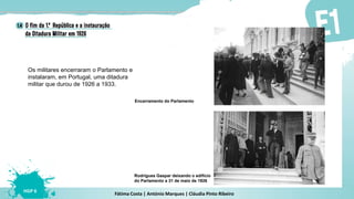 Fátima Costa | António Marques | Cláudia Pinto Ribeiro
HGP 6
Os militares encerraram o Parlamento e
instalaram, em Portugal, uma ditadura
militar que durou de 1926 a 1933.
Rodrigues Gaspar deixando o edifício
do Parlamento a 31 de maio de 1926
Encerramento do Parlamento
 