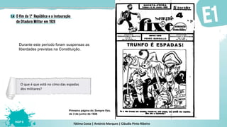 Fátima Costa | António Marques | Cláudia Pinto Ribeiro
HGP 6
Durante este período foram suspensas as
liberdades previstas na Constituição.
Primeira página do Sempre fixe,
de 3 de junho de 1926
O que é que está no cimo das espadas
dos militares?
 
