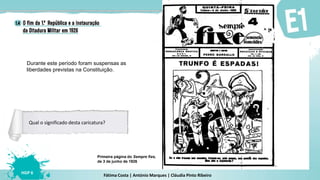 Fátima Costa | António Marques | Cláudia Pinto Ribeiro
HGP 6
Durante este período foram suspensas as
liberdades previstas na Constituição.
Primeira página do Sempre fixe,
de 3 de junho de 1926
Qual o significado desta caricatura?
 