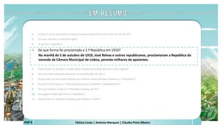 Fátima Costa | António Marques | Cláudia Pinto RibeiroHGP 6
1. Porque é que a população portuguesa estava descontente nos finais do século XIX?
2. Em que consistiu o ultimato inglês?
3. O que foi o regicídio?
4. De que forma foi proclamada a 1.ª República em 1910?
Na manhã de 5 de outubro de 1910, José Relvas e outros republicanos, proclamaram a República da
varanda da Câmara Municipal de Lisboa, perante milhares de apoiantes.
 