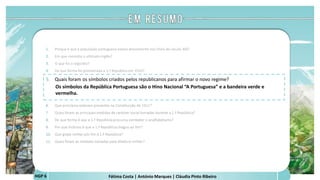 Fátima Costa | António Marques | Cláudia Pinto RibeiroHGP 6
1. Porque é que a população portuguesa estava descontente nos finais do século XIX?
2. Em que consistiu o ultimato inglês?
3. O que foi o regicídio?
4. De que forma foi proclamada a 1.ª República em 1910?
5. Quais foram os símbolos criados pelos republicanos para afirmar o novo regime?
Os símbolos da República Portuguesa são o Hino Nacional “A Portuguesa” e a bandeira verde e
vermelha.
 