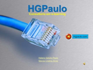 HGPaulo Consultoria em e-learning Hgpaulo.com Heleno Getúlio Paulo Marcia Cristina Alves 