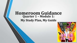 Homeroom Guidance
Quarter 1 – Module 1:
My Study Plan, My Guide
 