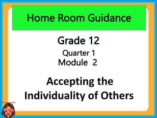 Home Room Guidance
Quarter 1
Module 2
Accepting the
Individuality of Others
 