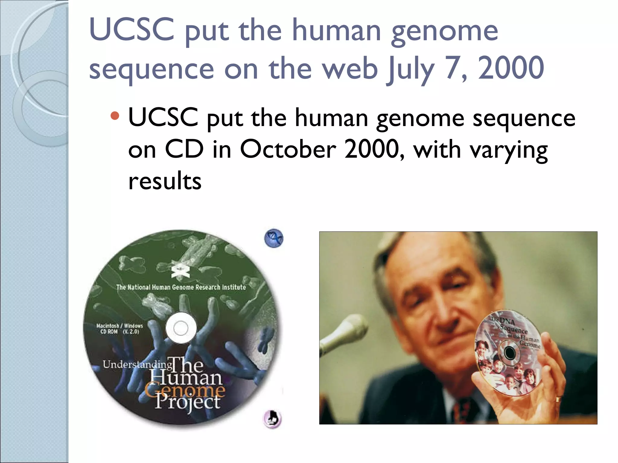 UCSC put the human genome sequence on the web July 7, 2000 UCSC put the human genome sequence on CD in October 2000, with varying results 