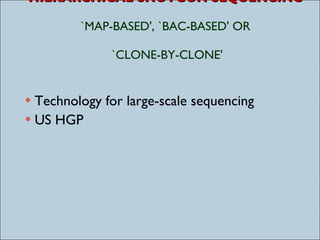 ‘ HIERARCHICAL SHOTGUN SEQUENCING’ `MAP-BASED', `BAC-BASED' OR  `CLONE-BY-CLONE' Technology for large-scale sequencing US HGP 
