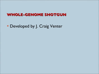 WHOLE-GENOME SHOTGUN Developed by J. Craig Venter 
