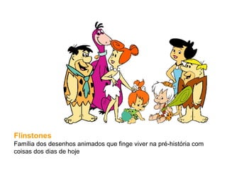 Flinstones Família dos desenhos animados que finge viver na pré-história com coisas dos dias de hoje 