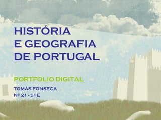 HISTÓRIA  E GEOGRAFIA  DE PORTUGAL PORTFOLIO DIGITAL TOMÁS FONSECA Nº 21 - 5º E 