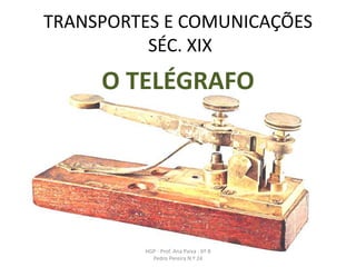 TRANSPORTES E COMUNICAÇÕES
SÉC. XIX
O TELÉGRAFO
HGP - Prof. Ana Paiva - 6º B
Pedro Pereira N.º 24
 