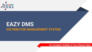 EAZY DMS
DISTRIBUTOR MANAGEMENT SYSTEM
For Complete Visibility of Your Channel Sales
 