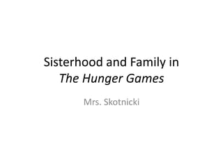Sisterhood and Family in The Hunger Games Mrs. Skotnicki 