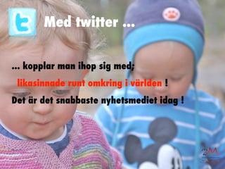 Med twitter ...


... kopplar man ihop sig med;
 likasinnade runt omkring i världen !
Det är det snabbaste nyhetsmediet idag !
 