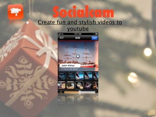 •
         Socialcam
    Create fun and stylish videos to
               youtube
 