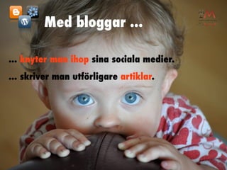 Med bloggar ...

... knyter man ihop sina sociala medier.
... skriver man utförligare artiklar.
 