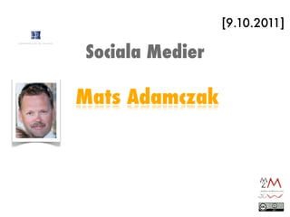 [9.10.2011]

Sociala Medier

Mats Adamczak
 