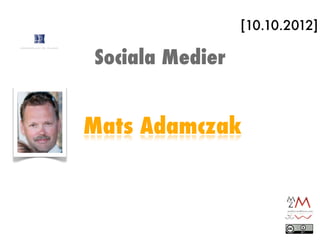 [10.10.2012]

Sociala Medier


Mats Adamczak
 