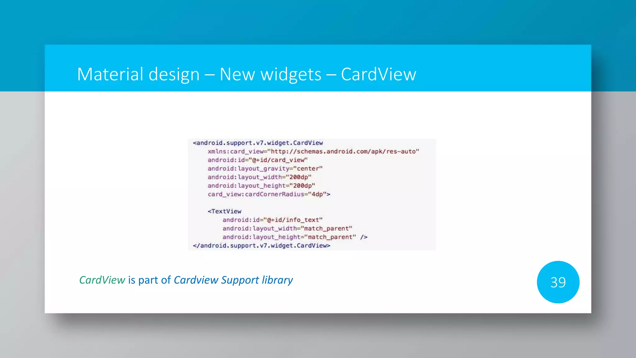 Material design – New widgets – CardView
39CardView is part of Cardview Support library
 