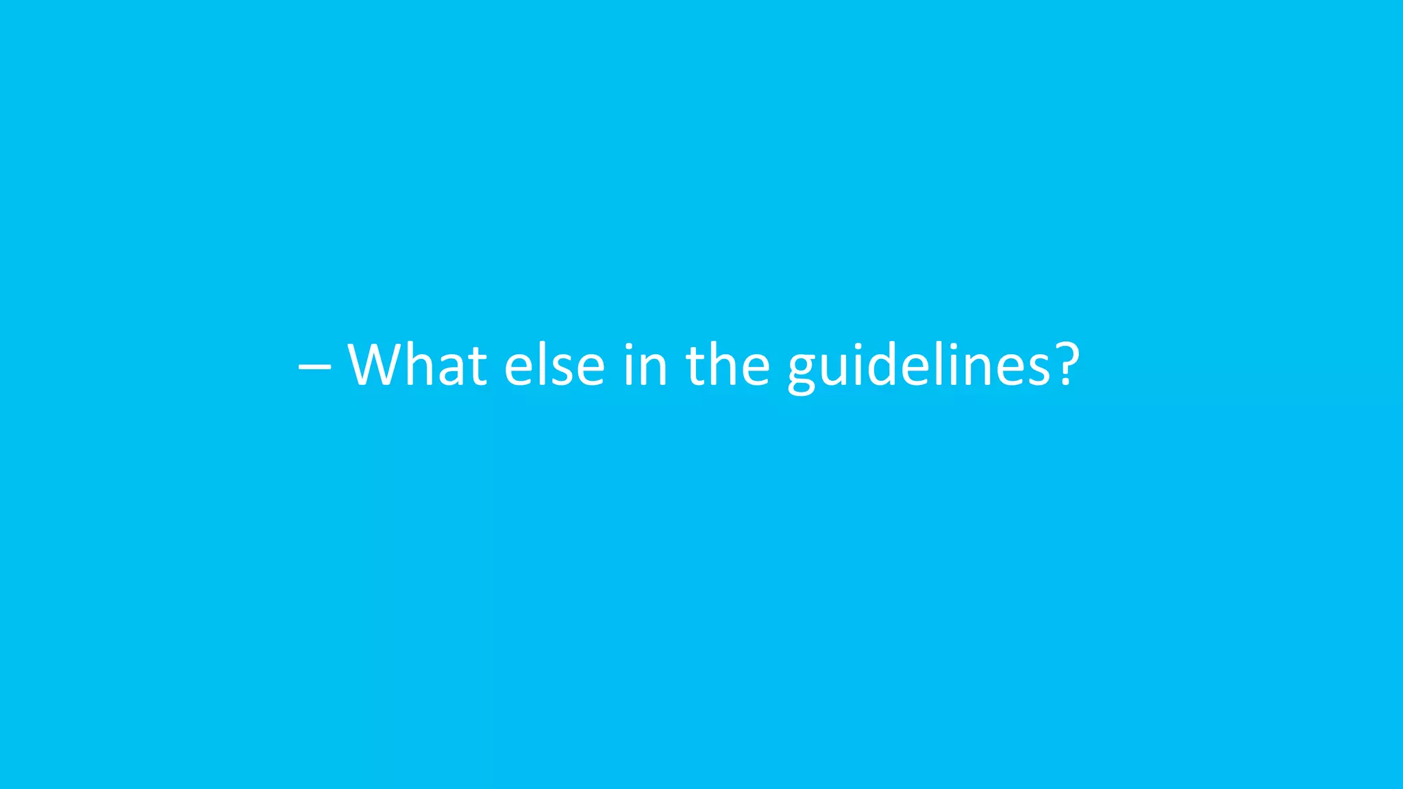 – What else in the guidelines?
 