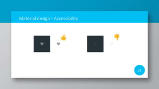 Material design - Accessibility
64
When you create a new app – by default it’s accessible. Don’t ruin it!
• Do not use sma...