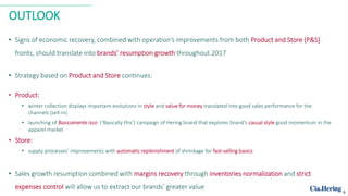 OUTLOOK
• Signs of economic recovery, combined with operation’s improvements from both Product and Store (P&S)
fronts, should translate into brands’ resumption growth throughout 2017
• Strategy based on Product and Store continues:
• Product:
• winter collection displays important evolutions in style and value for money translated into good sales performance for the
channels (sell-in)
• launching of Basicamente isso (‘Basically this’) campaign of Hering brand that explores brand's casual style good momentum in the
apparel market
• Store:
• supply processes’ improvements with automatic replenishment of shrinkage for fast-selling basics
• Sales growth resumption combined with margins recovery through inventories normalization and strict
expenses control will allow us to extract our brands’ greater value
9
 