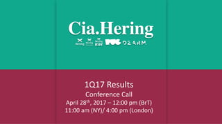 1Q17 Results
Conference Call
April 28th, 2017 – 12:00 pm (BrT)
11:00 am (NY)/ 4:00 pm (London)
 