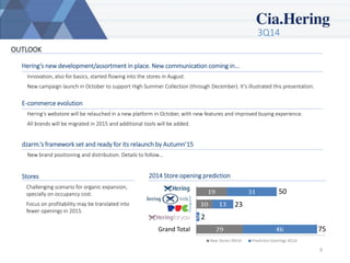 3Q14 
9 
OUTLOOK 
Hering’s new development/assortment in place. New communication coming in... 
Innovation, also for basics, started flowing into the stores in August. 
New campaign launch in October to support High Summer Collection (through December). It’s illustrated this presentation. 
E-commerce evolution 
Hering’s webstorewill be relauchedin a new platform in October, with new features and improved buying experience. 
All brands will be migrated in 2015 and additional tools will be added. 
Stores 
Challenging scenario for organic expansion, specially on occupancy cost. 
Focus on profitability may be translated into fewer openings in 2015. 
50 
2014 Store opening prediction 
23 
75 
dzarm.’s framework set and ready for its relaunchby Autumn’15 
New brand positioning and distribution. Details to follow… 
2 
Grand Total  