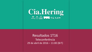 Resultados 1T16
Teleconferência
29 de abril de 2016 – 11:00 (BrT)
 