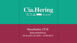 Resultados 2T16
Teleconferência
29 de julho de 2016 – 11:00 (BrT)
 