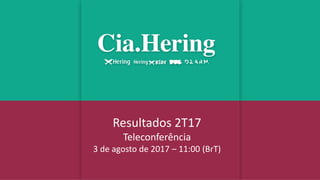 Resultados 2T17
Teleconferência
3 de agosto de 2017 – 11:00 (BrT)
 