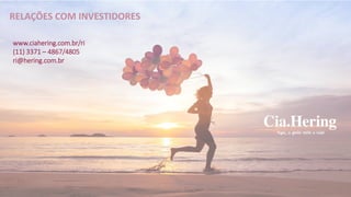 RELAÇÕES COM INVESTIDORES
www.ciahering.com.br/ri
(11) 3371 – 4867/4805
ri@hering.com.br
 