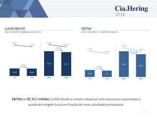 3T14 
5 
LUCRO BRUTO 
EM R$ MILHÕES E MARGEM BRUTA 
EBITDA 
EM R$ MILHÕES E MARGEM EBITDA 
EBITDAdeR$ 74,7 milhões (-9,4%) devido a maiores despesas com estruturas corporativas e queda de margem bruta em função de maior atividade promocional.  