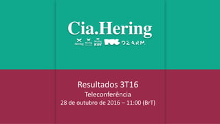 Resultados 3T16
Teleconferência
28 de outubro de 2016 – 11:00 (BrT)
 