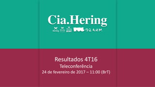 Resultados 4T16
Teleconferência
24 de fevereiro de 2017 – 11:00 (BrT)
 