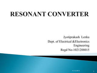 Jyotiprakash Lenka
Dept. of Electrical &Electronics
                     Engineering
          Regd No-1021288015




                  4/13/2013
                                   1
 