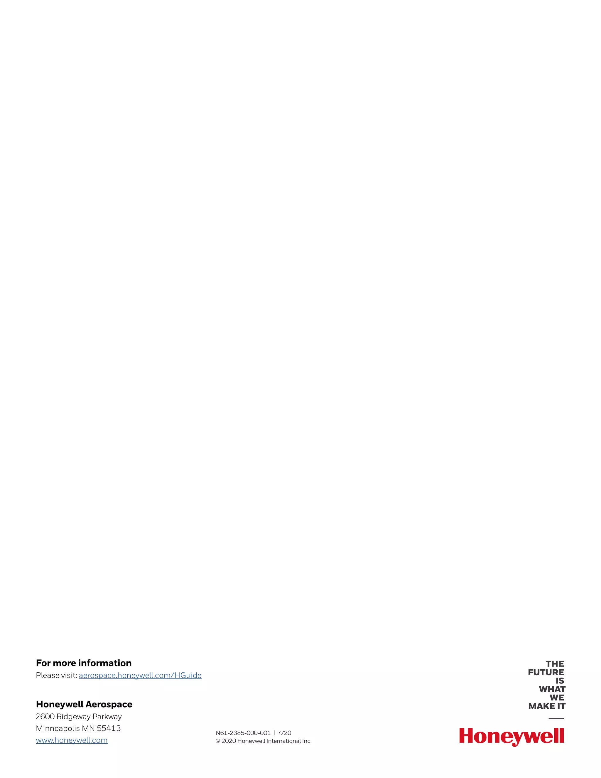 N61-2385-000-001 | 7/20
© 2020 Honeywell International Inc.
For more information
Please visit: aerospace.honeywell.com/HGuide
Honeywell Aerospace
2600 Ridgeway Parkway
Minneapolis MN 55413
www.honeywell.com
 