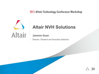Altair NVH Solutions
Jianmin Guan
Director, Vibration and Acoustics Solutions
 